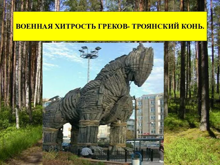 ВОЕННАЯ ХИТРОСТЬ ГРЕКОВ- ТРОЯНСКИЙ КОНЬ. ВОЕННАЯ ХИТРОСТЬ ГРЕКОВ- ТРОЯНСКИЙ КОНЬ.