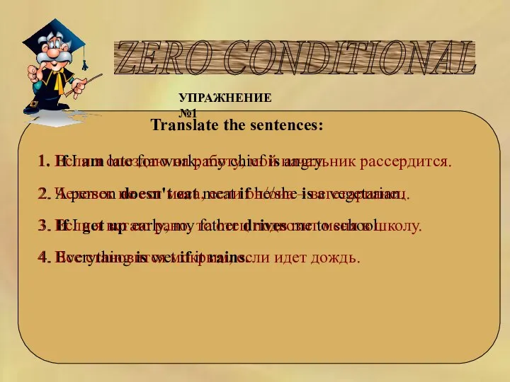 ZERO CONDITIONAL УПРАЖНЕНИЕ №1 Translate the sentences: 1. If I am