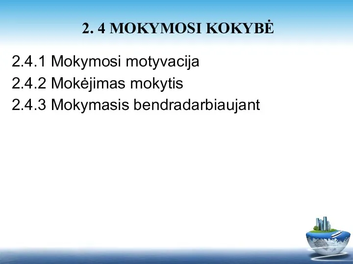 2.4.1 Mokymosi motyvacija 2.4.2 Mokėjimas mokytis 2.4.3 Mokymasis bendradarbiaujant 2. 4 MOKYMOSI KOKYBĖ