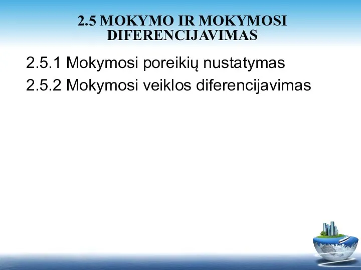 2.5.1 Mokymosi poreikių nustatymas 2.5.2 Mokymosi veiklos diferencijavimas 2.5 MOKYMO IR MOKYMOSI DIFERENCIJAVIMAS