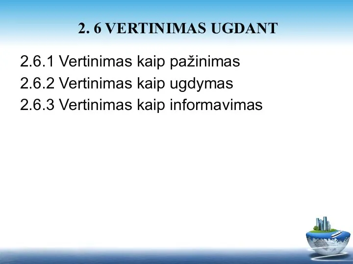 2.6.1 Vertinimas kaip pažinimas 2.6.2 Vertinimas kaip ugdymas 2.6.3 Vertinimas kaip informavimas 2. 6 VERTINIMAS UGDANT