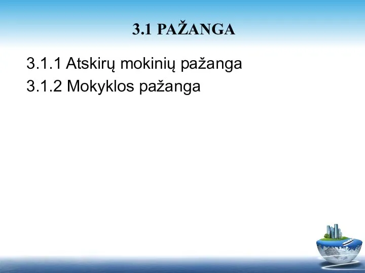 3.1.1 Atskirų mokinių pažanga 3.1.2 Mokyklos pažanga 3.1 PAŽANGA