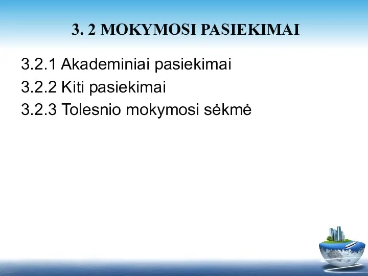 3.2.1 Akademiniai pasiekimai 3.2.2 Kiti pasiekimai 3.2.3 Tolesnio mokymosi sėkmė 3. 2 MOKYMOSI PASIEKIMAI