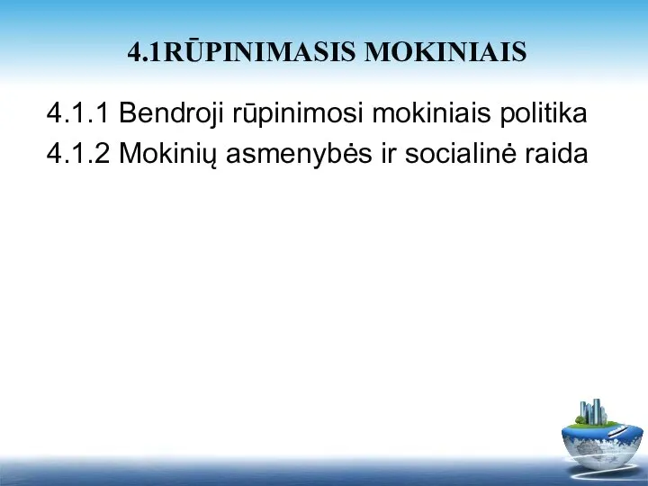 4.1.1 Bendroji rūpinimosi mokiniais politika 4.1.2 Mokinių asmenybės ir socialinė raida 4.1RŪPINIMASIS MOKINIAIS