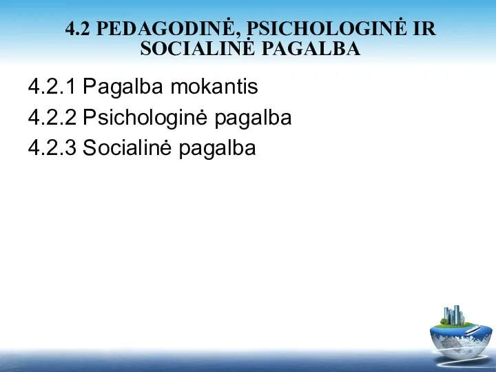 4.2.1 Pagalba mokantis 4.2.2 Psichologinė pagalba 4.2.3 Socialinė pagalba 4.2 PEDAGODINĖ, PSICHOLOGINĖ IR SOCIALINĖ PAGALBA