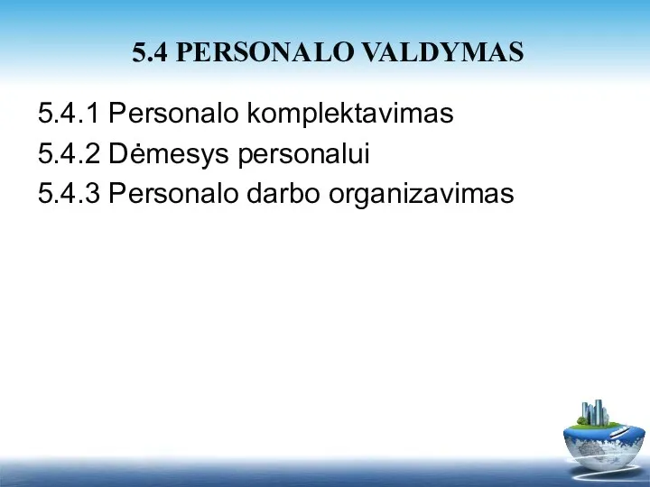 5.4.1 Personalo komplektavimas 5.4.2 Dėmesys personalui 5.4.3 Personalo darbo organizavimas 5.4 PERSONALO VALDYMAS