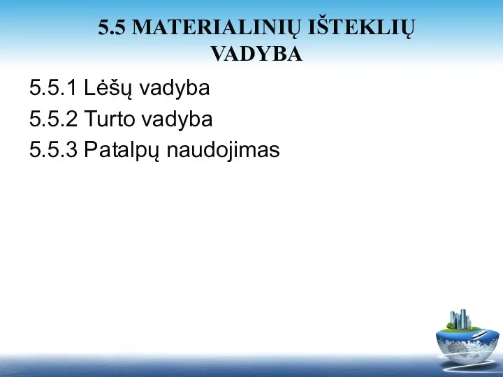 5.5.1 Lėšų vadyba 5.5.2 Turto vadyba 5.5.3 Patalpų naudojimas 5.5 MATERIALINIŲ IŠTEKLIŲ VADYBA