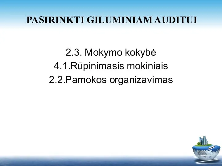 PASIRINKTI GILUMINIAM AUDITUI 2.3. Mokymo kokybė 4.1.Rūpinimasis mokiniais 2.2.Pamokos organizavimas