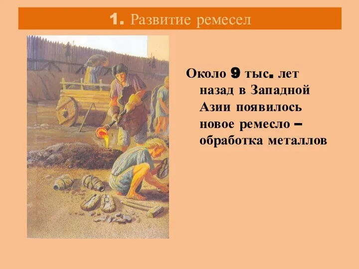 1. Развитие ремесел Около 9 тыс. лет назад в Западной Азии