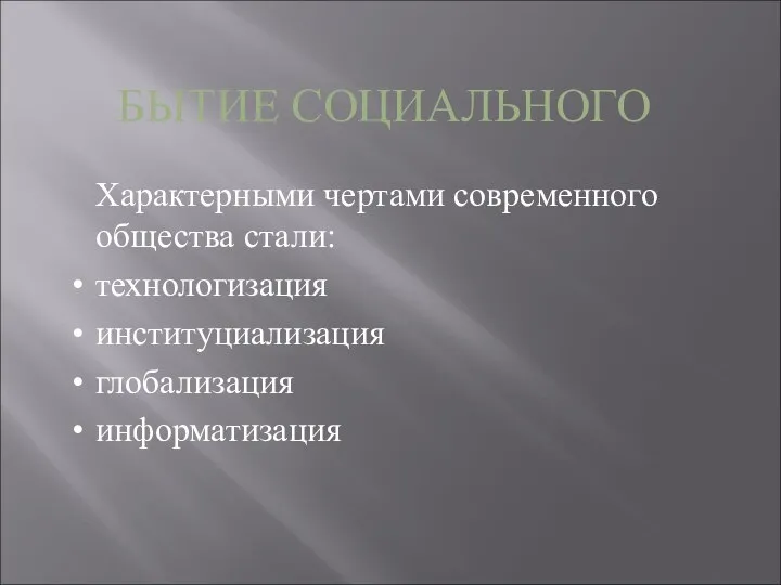 БЫТИЕ СОЦИАЛЬНОГО Характерными чертами современного общества стали: технологизация институциализация глобализация информатизация