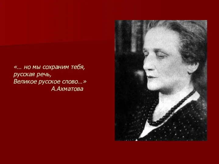 «… но мы сохраним тебя, русская речь, Великое русское слово…» А.Ахматова