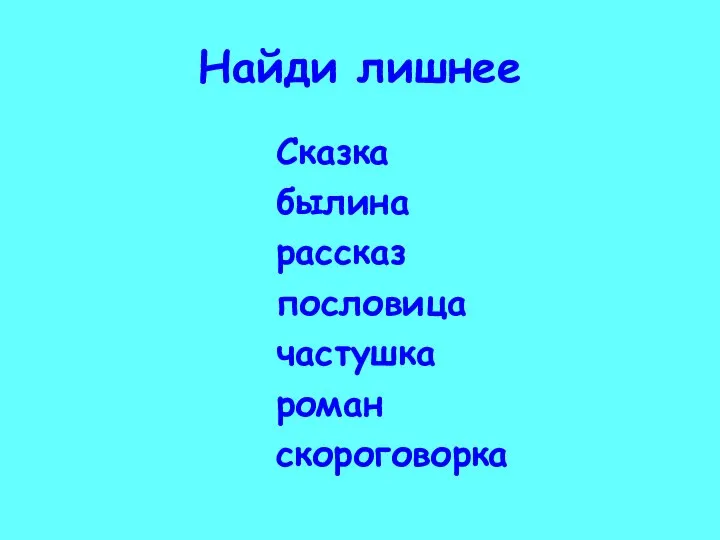 Найди лишнее Сказка былина рассказ пословица частушка роман скороговорка