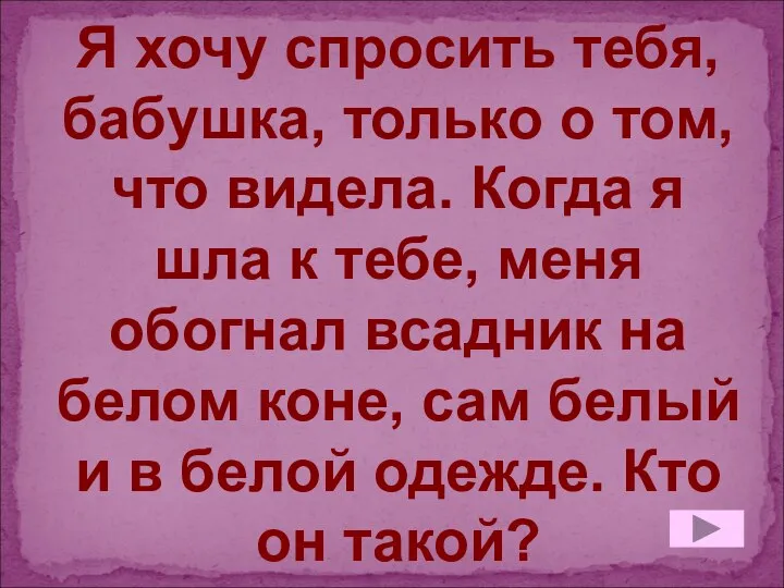 Я хочу спросить тебя, бабушка, только о том, что видела. Когда