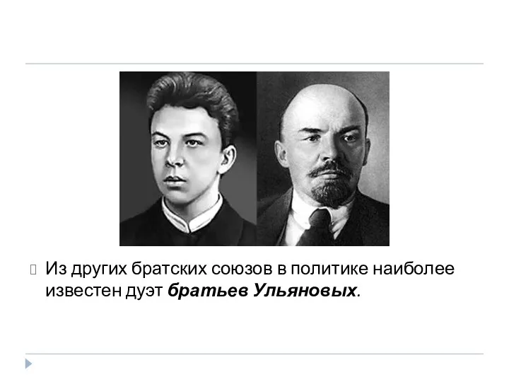 Из других братских союзов в политике наиболее известен дуэт братьев Ульяновых.