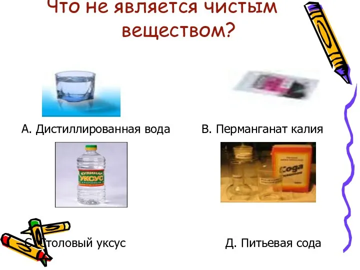 Что не является чистым веществом? А. Дистиллированная вода В. Перманганат калия