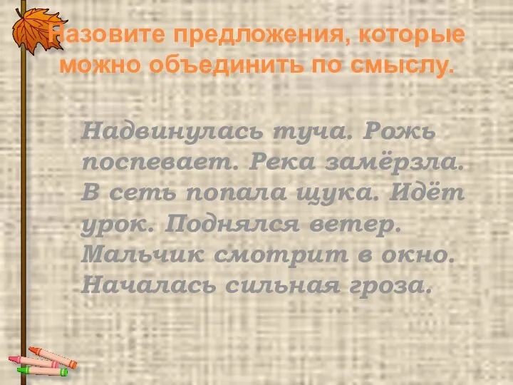 Назовите предложения, которые можно объединить по смыслу. Надвинулась туча. Рожь поспевает.