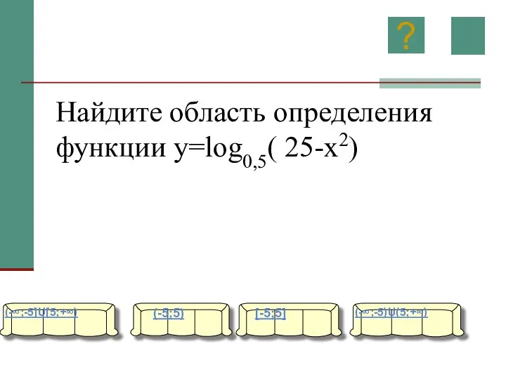 Найдите область определения функции y=log0,5( 25-x2) (-∞;-5]U[5;+∞) (-5;5) [-5;5] (-∞;-5)U(5;+∞) ?