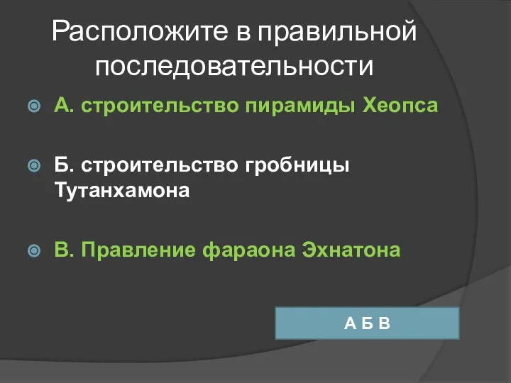 Расположите в правильной последовательности А. строительство пирамиды Хеопса Б. строительство гробницы