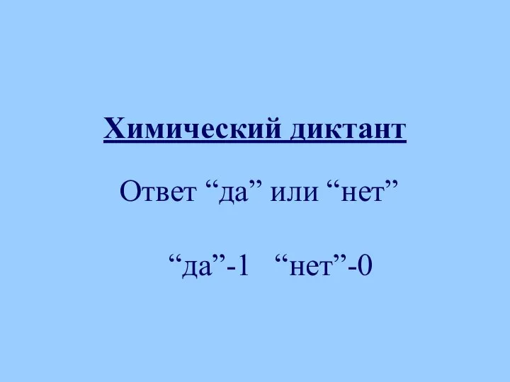 Химический диктант Ответ “да” или “нет” “да”-1 “нет”-0