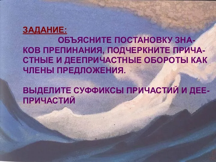 ЗАДАНИЕ: ОБЪЯСНИТЕ ПОСТАНОВКУ ЗНА- КОВ ПРЕПИНАНИЯ, ПОДЧЕРКНИТЕ ПРИЧА- СТНЫЕ И ДЕЕПРИЧАСТНЫЕ