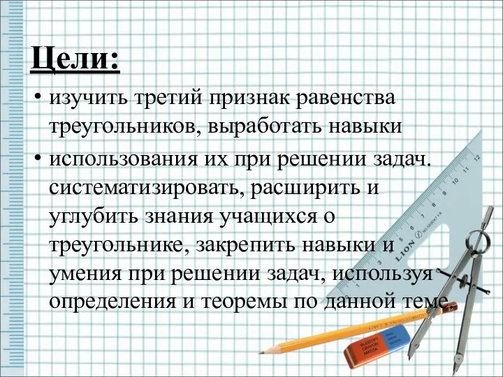 Цели: изучить третий признак равенства треугольников, выработать навыки использования их при