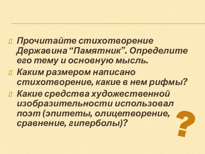 Прочитайте стихотворение Державина “Памятник”. Определите его тему и основную мысль. Каким