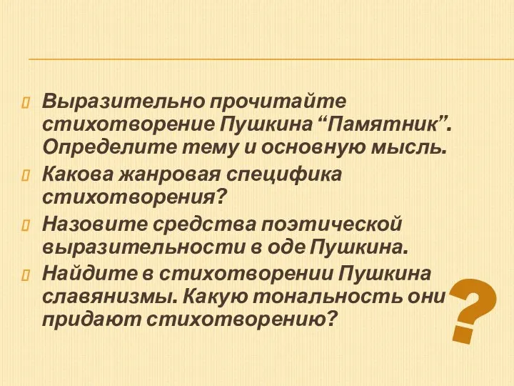 Выразительно прочитайте стихотворение Пушкина “Памятник”. Определите тему и основную мысль. Какова