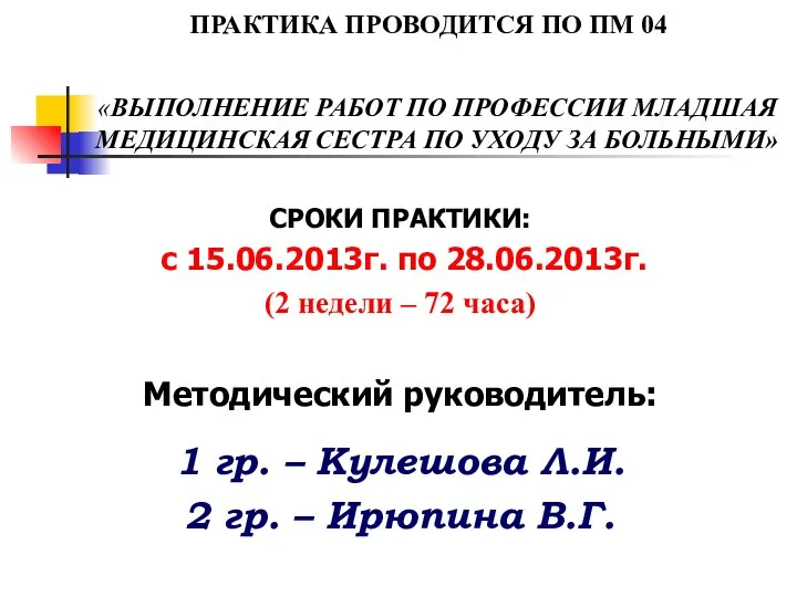 ПРАКТИКА ПРОВОДИТСЯ ПО ПМ 04 СРОКИ ПРАКТИКИ: с 15.06.2013г. по 28.06.2013г.