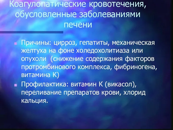 Коагулопатические кровотечения, обусловленные заболеваниями печени Причины: цирроз, гепатиты, механическая желтуха на