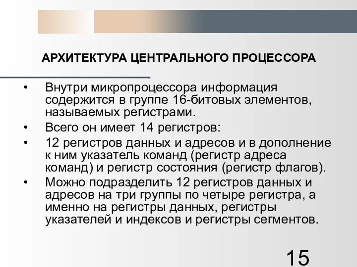 АРХИТЕКТУРА ЦЕНТРАЛЬНОГО ПРОЦЕССОРА Внутри микропроцессора информация содержится в группе 16-битовых элементов,