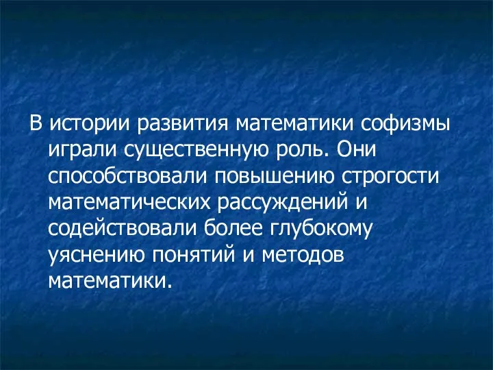 В истории развития математики софизмы играли существенную роль. Они способствовали повышению