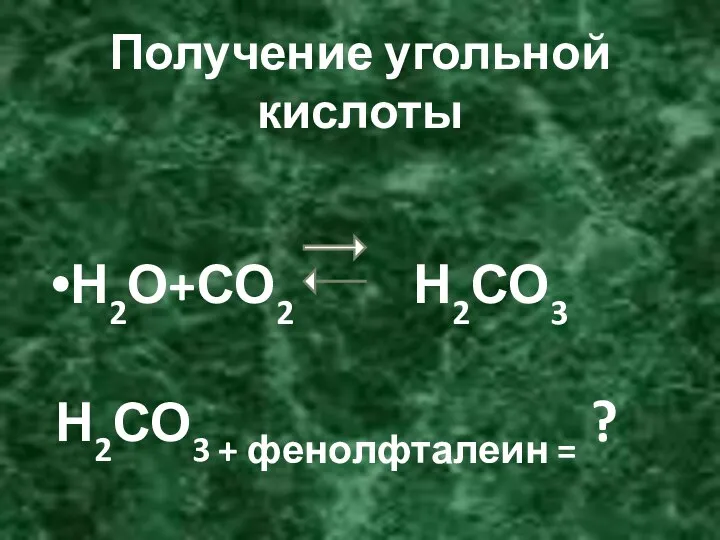 Получение угольной кислоты Н2О+СО2 Н2СО3 Н2СО3 + фенолфталеин = ?