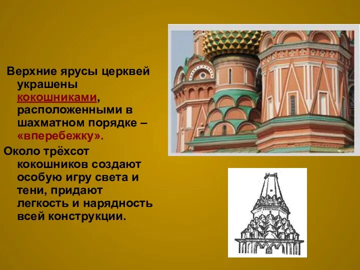 Верхние ярусы церквей украшены кокошниками, расположенными в шахматном порядке – «вперебежку».