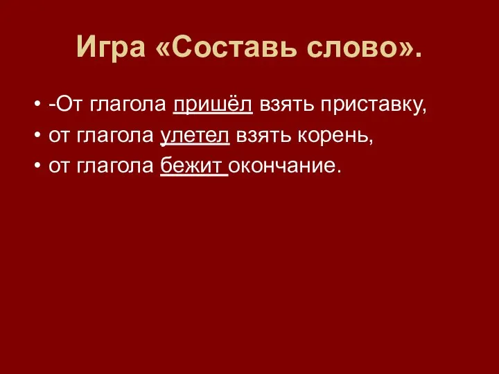 Игра «Составь слово». -От глагола пришёл взять приставку, от глагола улетел