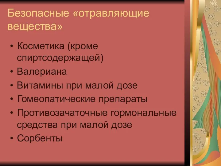 Безопасные «отравляющие вещества» Косметика (кроме спиртсодержащей) Валериана Витамины при малой дозе