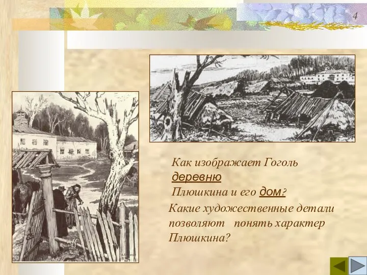 Как изображает Гоголь деревню Плюшкина и его дом? Какие художественные детали позволяют понять характер Плюшкина? 4