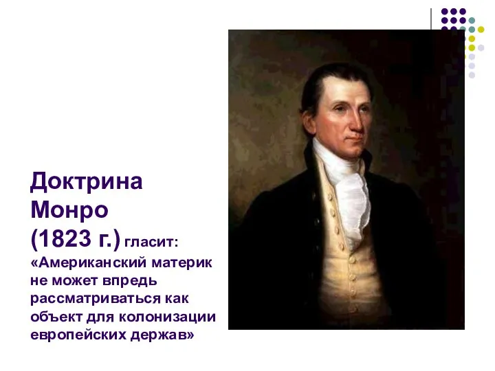 Доктрина Монро (1823 г.) гласит: «Американский материк не может впредь рассматриваться