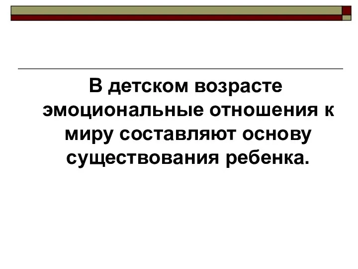 В детском возрасте эмоциональные отношения к миру составляют основу существования ребенка.