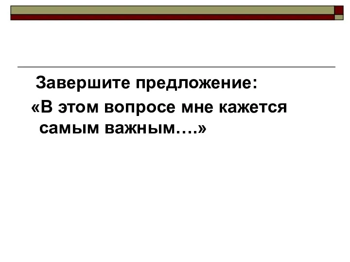 Завершите предложение: «В этом вопросе мне кажется самым важным….»