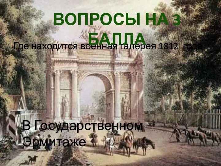 Где находится военная галерея 1812 года Вопросы на 3 балла В Государственном Эрмитаже