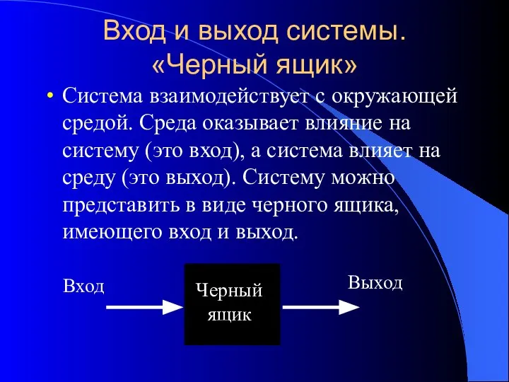 Вход и выход системы. «Черный ящик» Система взаимодействует с окружающей средой.