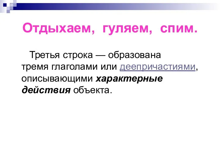 Отдыхаем, гуляем, спим. Третья строка — образована тремя глаголами или деепричастиями, описывающими характерные действия объекта.