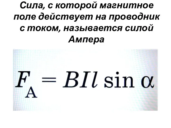 Сила, с которой магнитное поле действует на проводник с током, называется силой Ампера