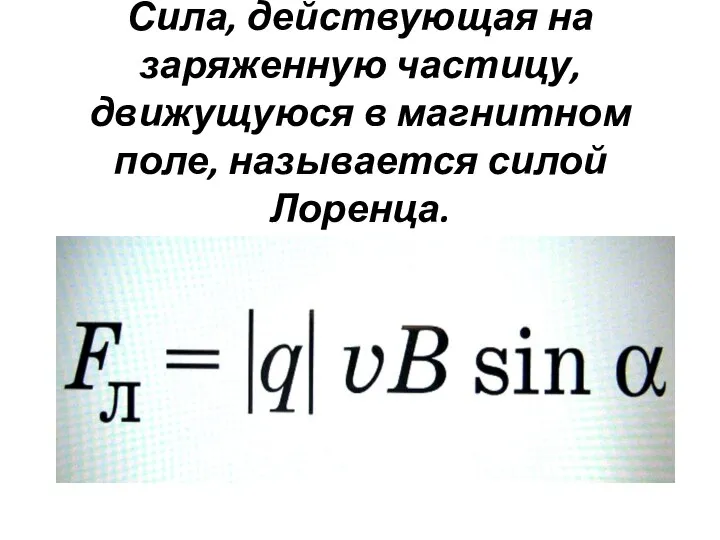 Сила, действующая на заряженную частицу, движущуюся в магнитном поле, называется силой Лоренца.