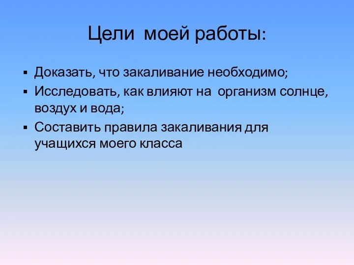 Цели моей работы: Доказать, что закаливание необходимо; Исследовать, как влияют на