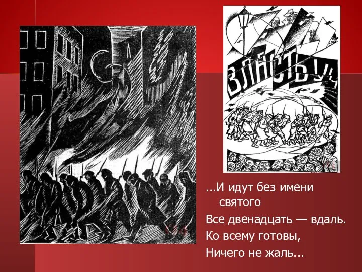 ...И идут без имени святого Все двенадцать — вдаль. Ко всему готовы, Ничего не жаль...