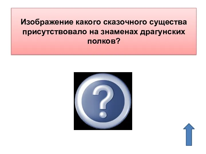 Изображение какого сказочного существа присутствовало на знаменах драгунских полков? Дракон (отсюда и их название)