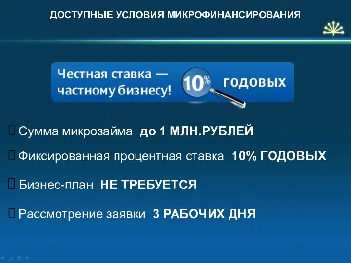 ДОСТУПНЫЕ УСЛОВИЯ МИКРОФИНАНСИРОВАНИЯ Сумма микрозайма до 1 МЛН.РУБЛЕЙ Фиксированная процентная ставка