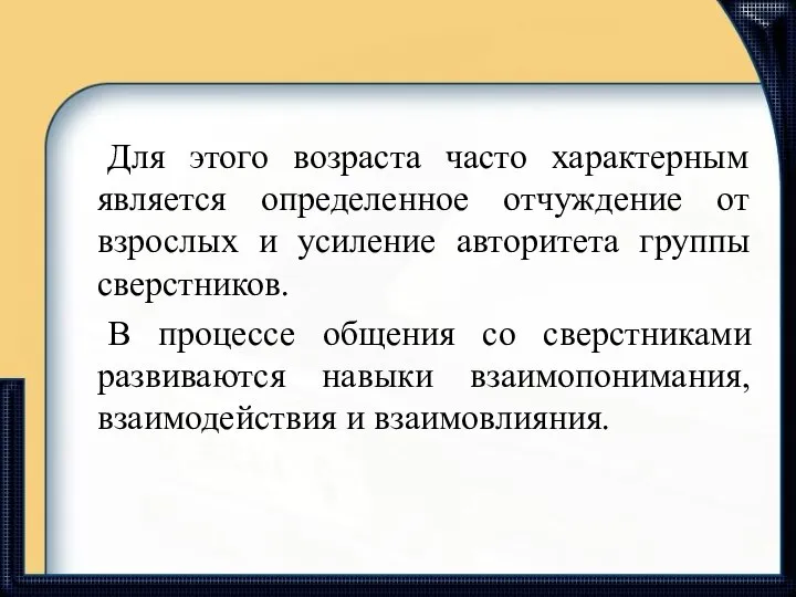 Для этого возраста часто характерным является определенное отчуждение от взрослых и