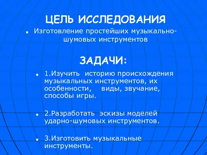 ЦЕЛЬ ИССЛЕДОВАНИЯ Изготовление простейших музыкально- шумовых инструментов ЗАДАЧИ: 1.Изучить историю происхождения